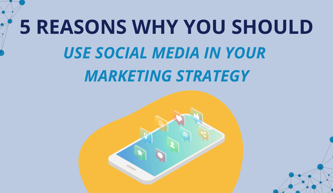 5 Reasons Why You Should Use Social Media In Your Marketing Strategy